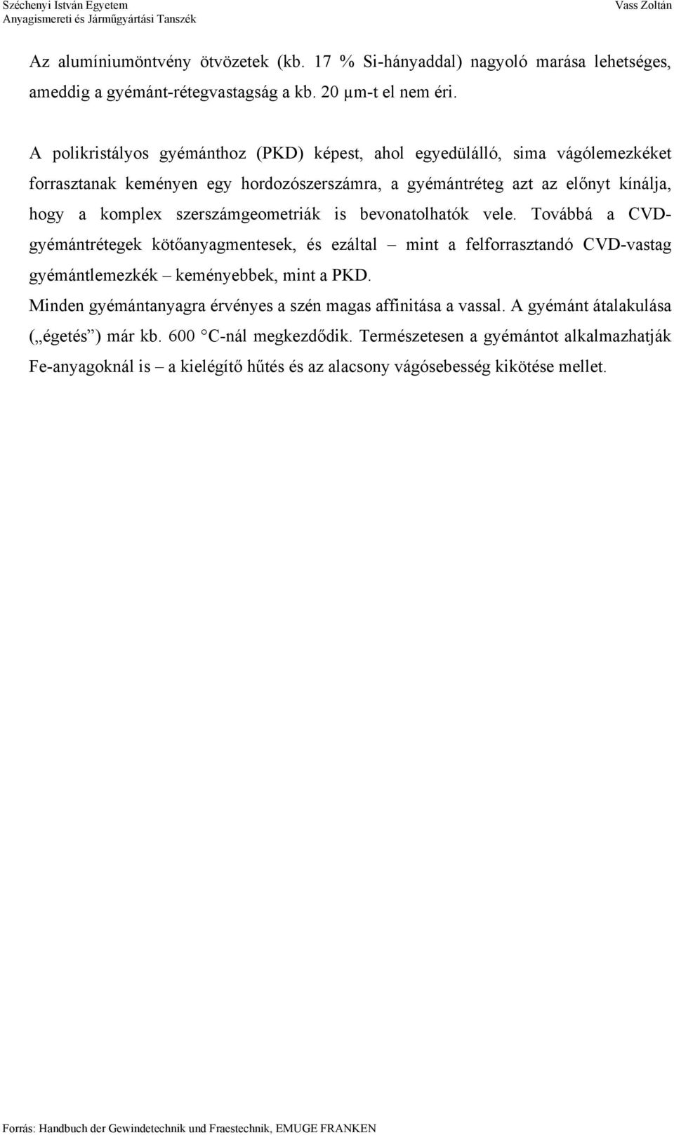 szerszámgeometriák is bevonatolhatók vele. Továbbá a CVDgyémántrétegek kötőanyagmentesek, és ezáltal mint a felforrasztandó CVD-vastag gyémántlemezkék keményebbek, mint a PKD.