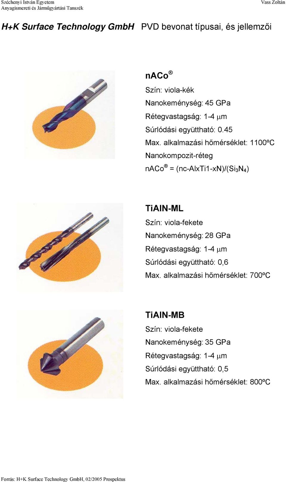 alkalmazási hőmérséklet: 1100ºC Nanokompozit-réteg naco = (nc-alxti1-xn)/(si 3 N 4 ) TiAlN-ML Szín: viola-fekete Nanokeménység: 28 GPa