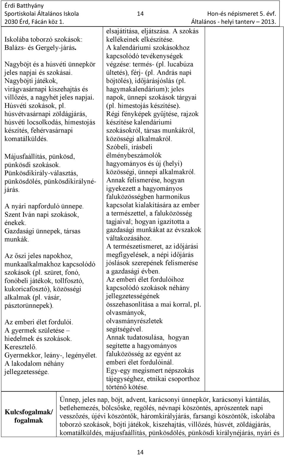 húsvétvasárnapi zöldágjárás, húsvéti locsolkodás, hímestojás készítés, fehérvasárnapi komatálküldés. Májusfaállítás, pünkösd, pünkösdi szokások.