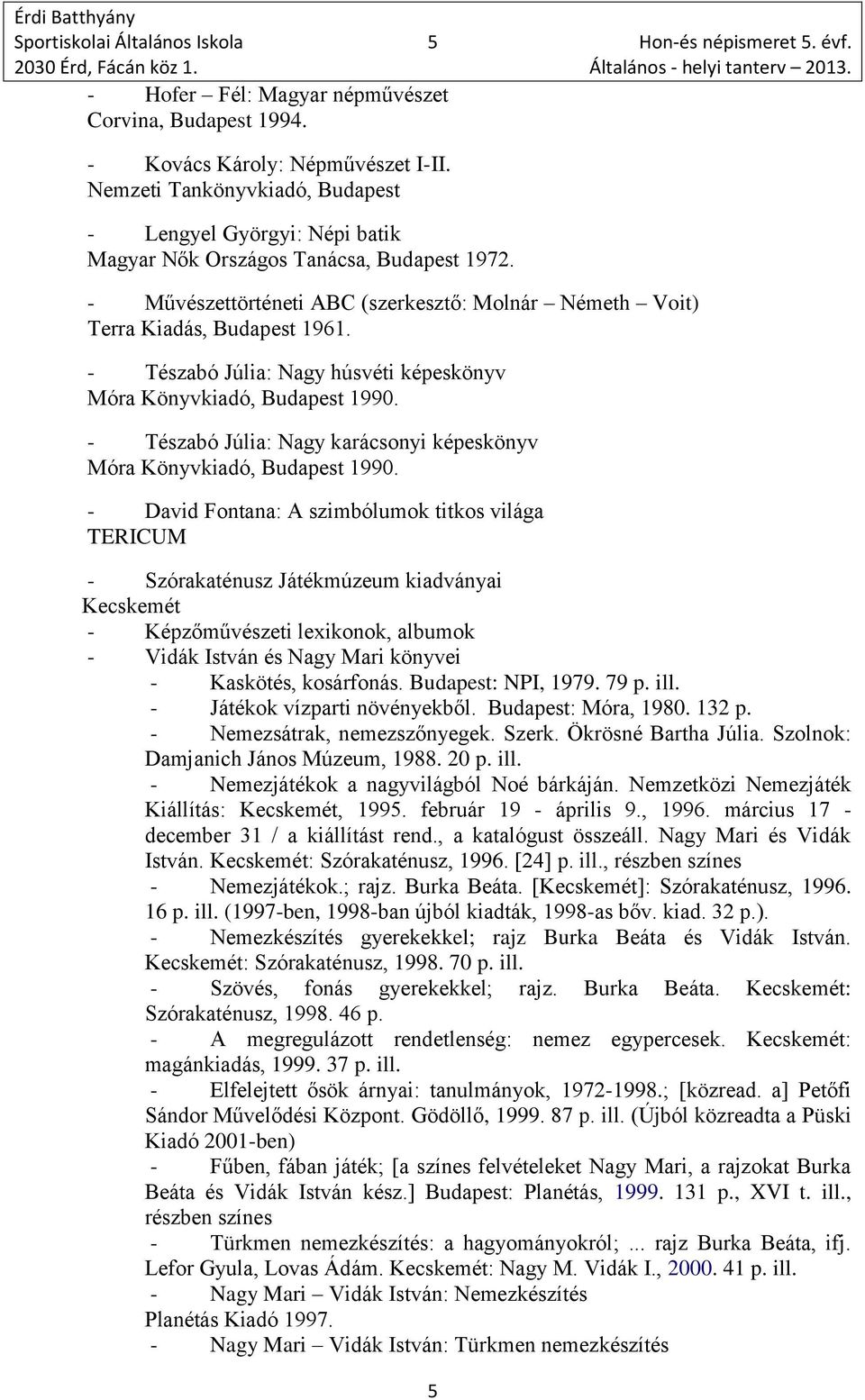 - Tészabó Júlia: Nagy húsvéti képeskönyv Móra Könyvkiadó, Budapest 1990. - Tészabó Júlia: Nagy karácsonyi képeskönyv Móra Könyvkiadó, Budapest 1990.