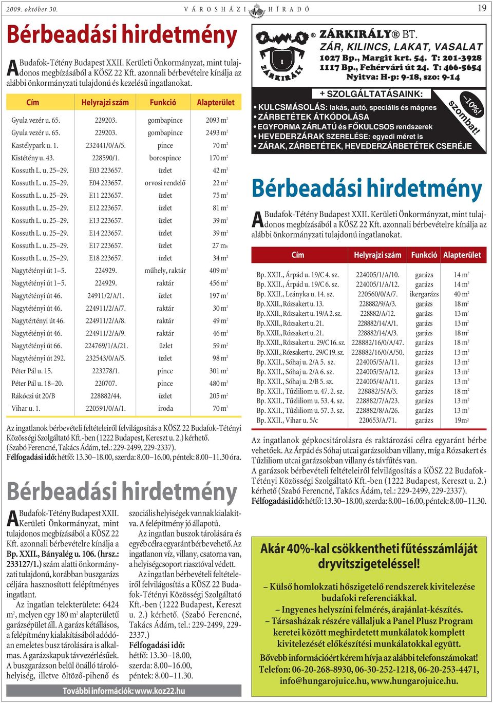 1. 232441/0/A/5. pince 70 m 2 Kistétény u. 43. 228590/1. borospince 170 m 2 Kossuth L. u. 25 29. E03 223657. üzlet 42 m 2 Kossuth L. u. 25 29. E04 223657. orvosi rendelõ 22 m 2 Kossuth L. u. 25 29. E11 223657.