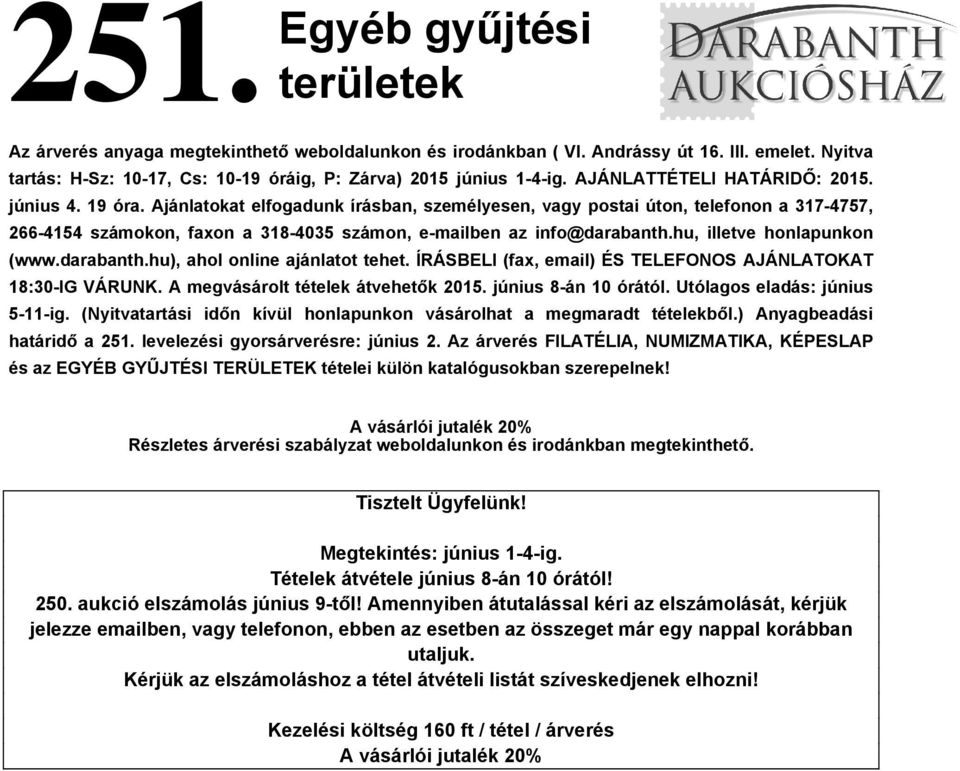 Ajánlatokat elfogadunk írásban, személyesen, vagy postai úton, telefonon a 317-4757, 266-4154 számokon, faxon a 318-4035 számon, e-mailben az info@darabanth.hu, illetve honlapunkon (www.darabanth.hu), ahol online ajánlatot tehet.