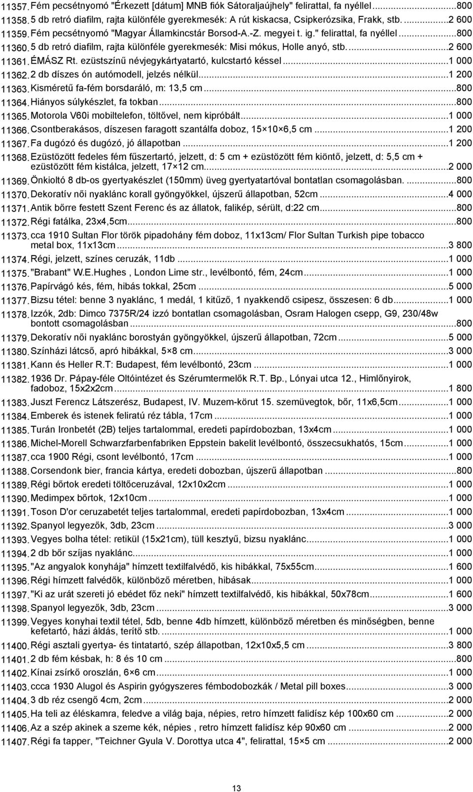 ...2 600 11361.ÉMÁSZ Rt. ezüstszínű névjegykártyatartó, kulcstartó késsel...1 000 11362.2 db díszes ón autómodell, jelzés nélkül...1 200 11363.Kisméretű fa-fém borsdaráló, m: 13,5 cm...800 11364.