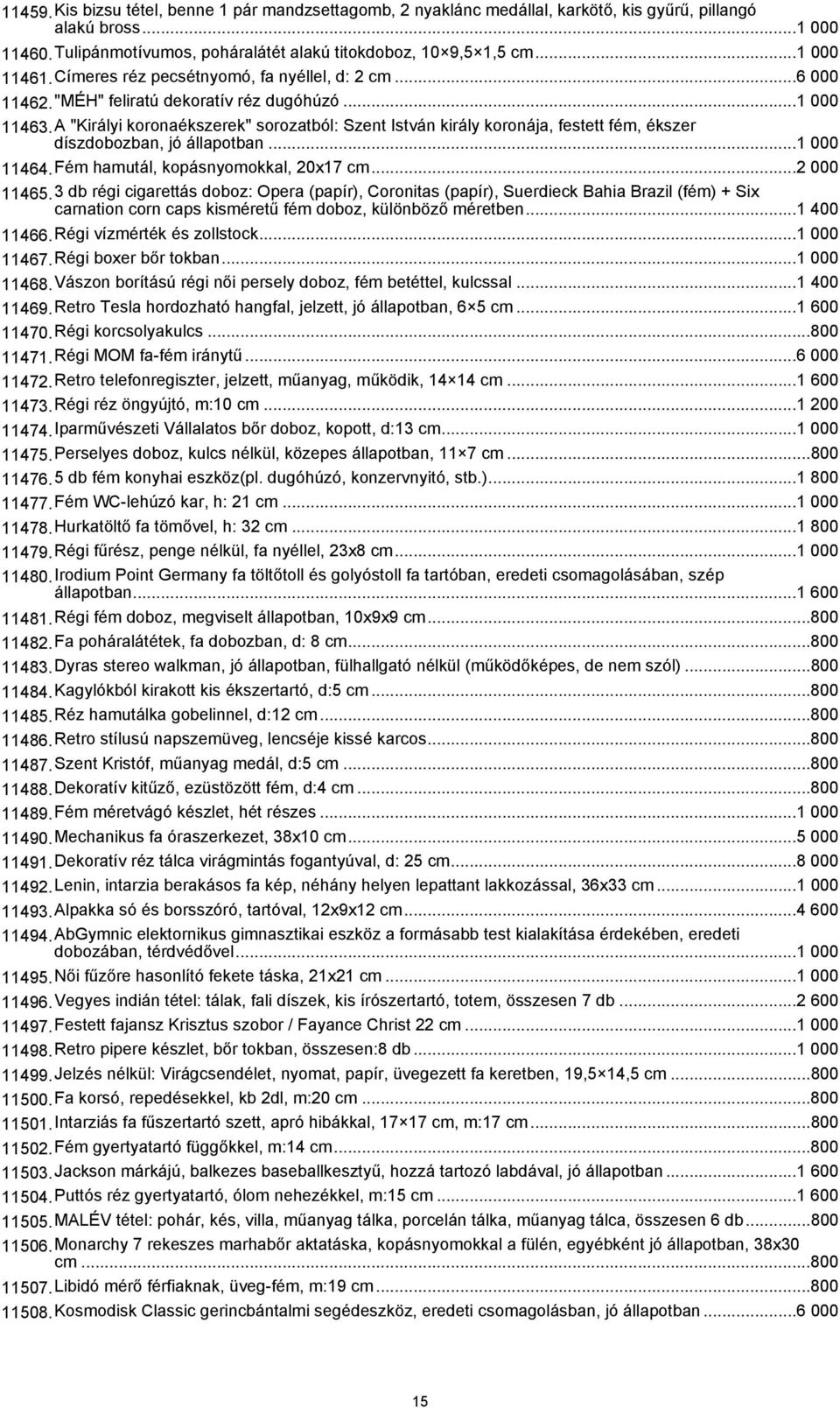 A "Királyi koronaékszerek" sorozatból: Szent István király koronája, festett fém, ékszer díszdobozban, jó állapotban...1 000 11464.Fém hamutál, kopásnyomokkal, 20x17 cm...2 000 11465.