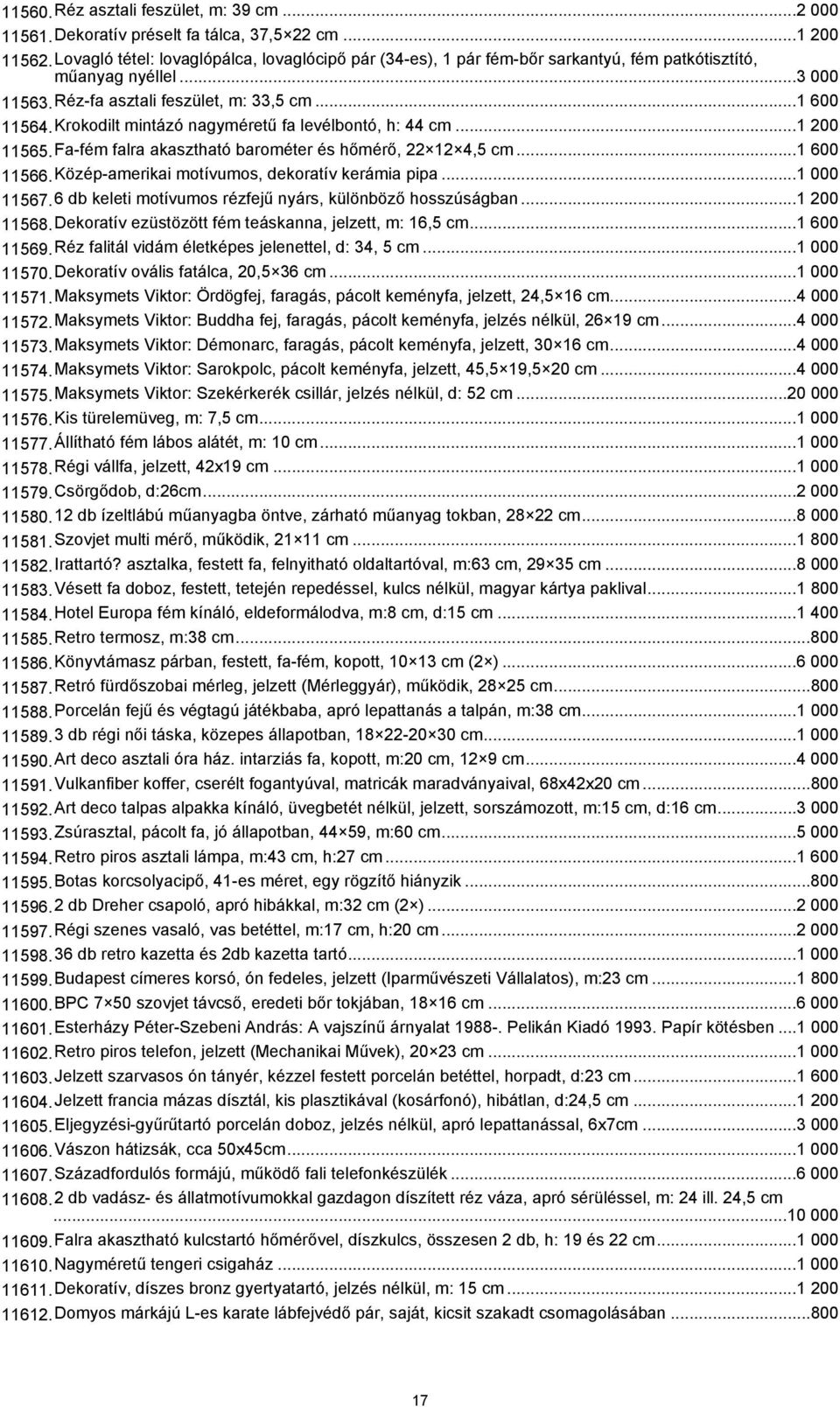 Krokodilt mintázó nagyméretű fa levélbontó, h: 44 cm...1 200 11565.Fa-fém falra akasztható barométer és hőmérő, 22 12 4,5 cm...1 600 11566.Közép-amerikai motívumos, dekoratív kerámia pipa...1 000 11567.