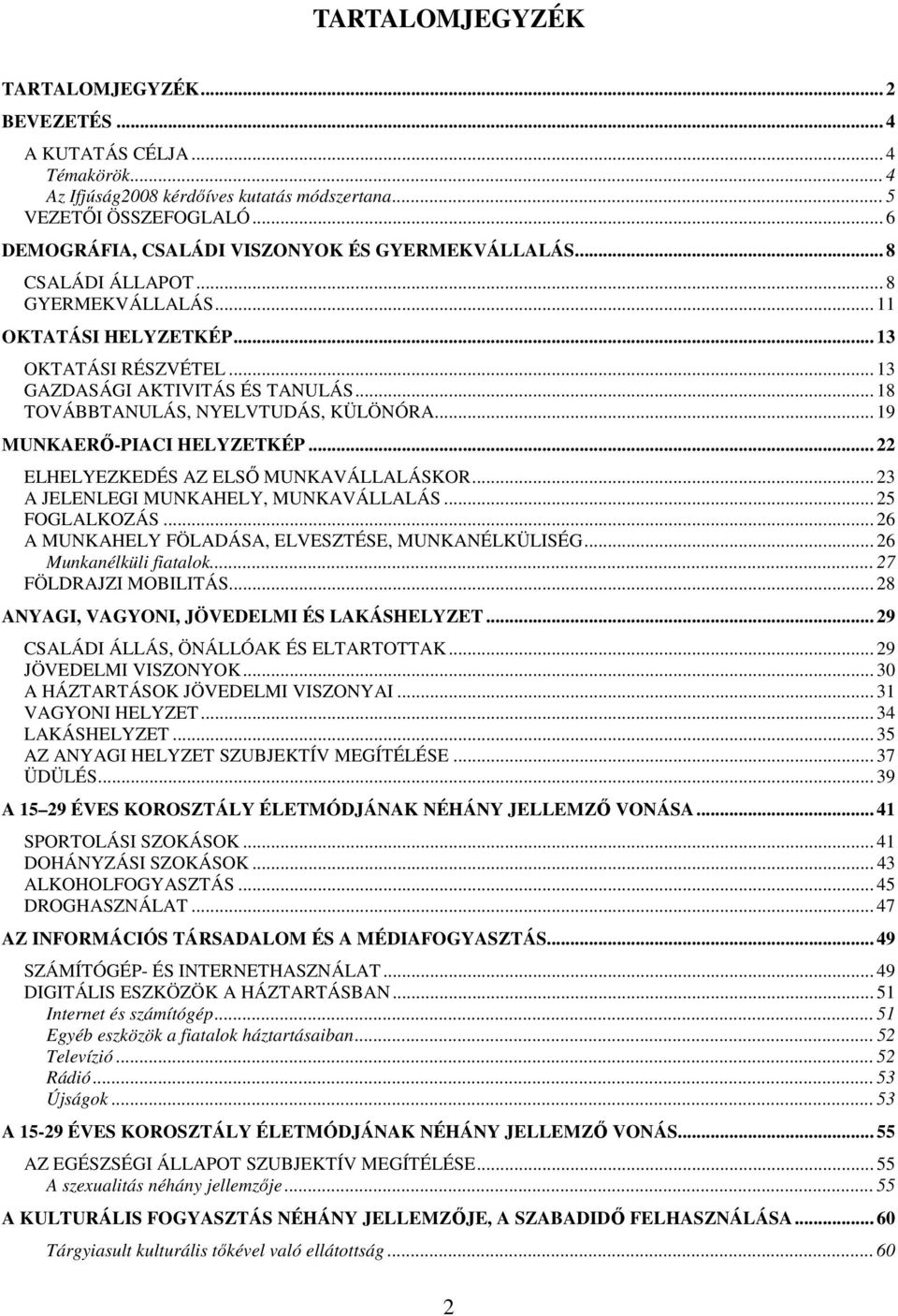 .. 8 TOVÁBBTANULÁS, NYELVTUDÁS, KÜLÖNÓRA... 9 MUNKAERŐ-PIACI HELYZETKÉP... 22 ELHELYEZKEDÉS AZ ELSŐ MUNKAVÁLLALÁSKOR... 23 A JELENLEGI MUNKAHELY, MUNKAVÁLLALÁS... 25 FOGLALKOZÁS.