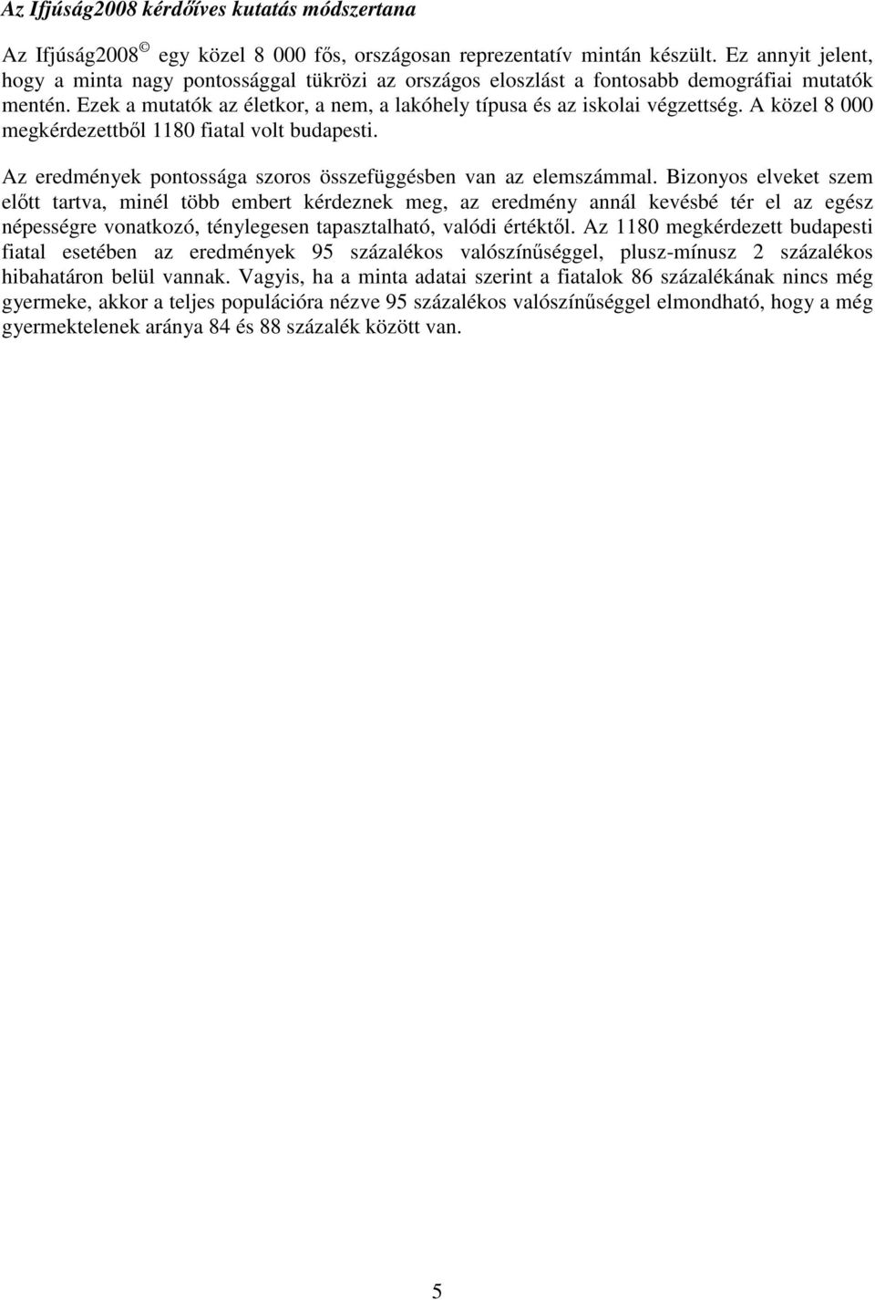 A közel 8 000 megkérdezettből 80 fiatal volt budapesti. Az eredmények pontossága szoros összefüggésben van az elemszámmal.