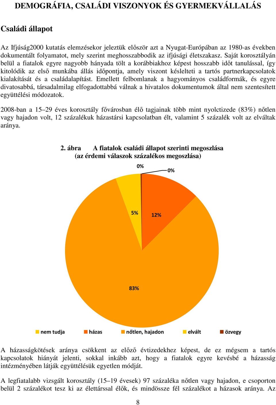 Saját korosztályán belül a fiatalok egyre nagyobb hányada tölt a korábbiakhoz képest hosszabb időt tanulással, így kitolódik az első munkába állás időpontja, amely viszont késlelteti a tartós