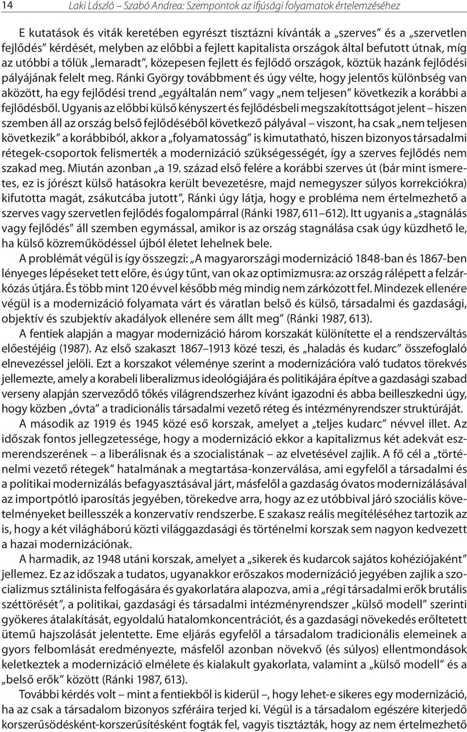 Ránki György továbbment és úgy vélte, hogy jelentős különbség van aközött, ha egy fejlődési trend egyáltalán nem vagy nem teljesen következik a korábbi a fejlődésből.