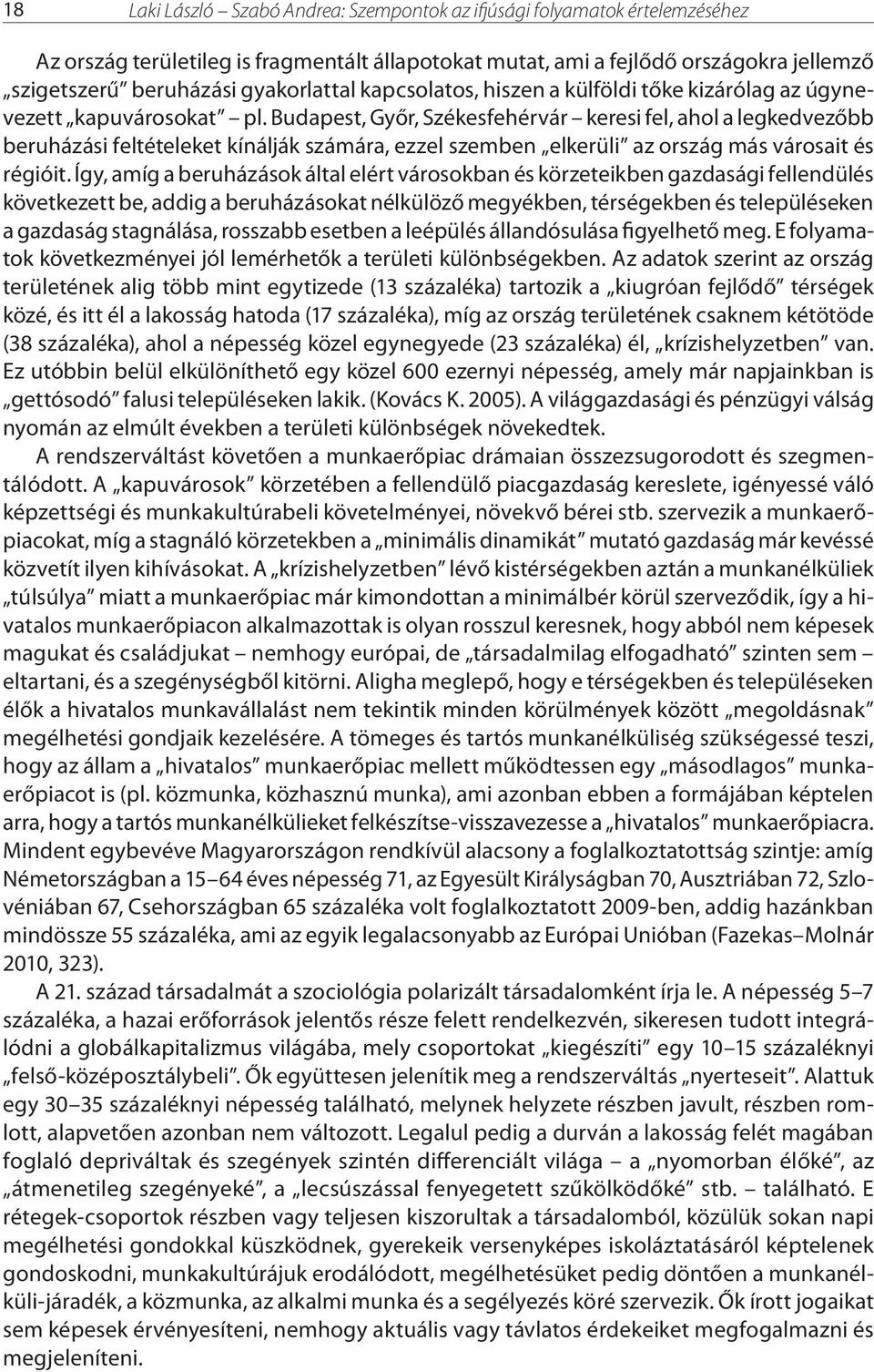 Budapest, Győr, Székesfehérvár keresi fel, ahol a legkedvezőbb beruházási feltételeket kínálják számára, ezzel szemben elkerüli az ország más városait és régióit.