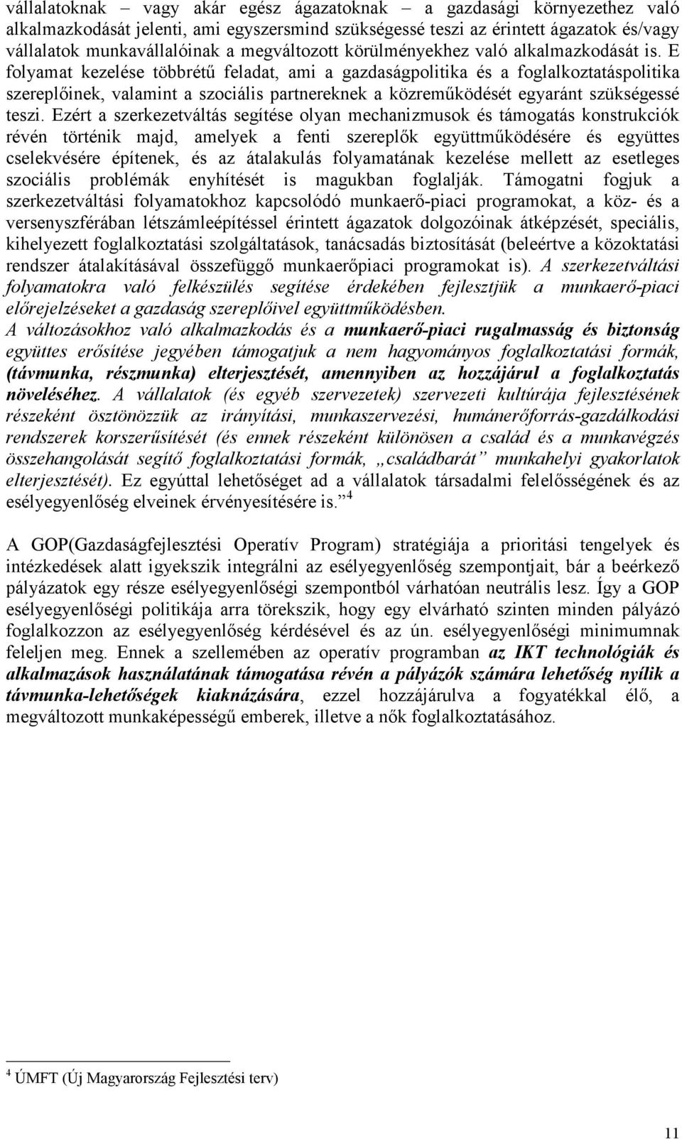 E folyamat kezelése többrétő feladat, ami a gazdaságpolitika és a foglalkoztatáspolitika szereplıinek, valamint a szociális partnereknek a közremőködését egyaránt szükségessé teszi.