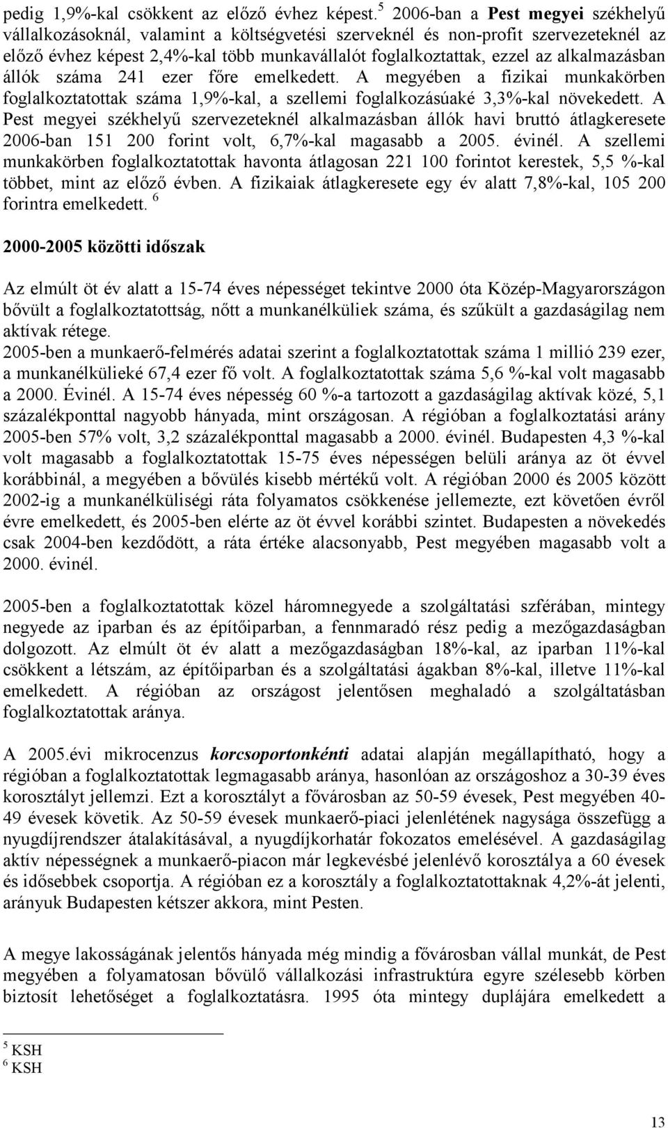 alkalmazásban állók száma 241 ezer fıre emelkedett. A megyében a fizikai munkakörben foglalkoztatottak száma 1,9%-kal, a szellemi foglalkozásúaké 3,3%-kal növekedett.