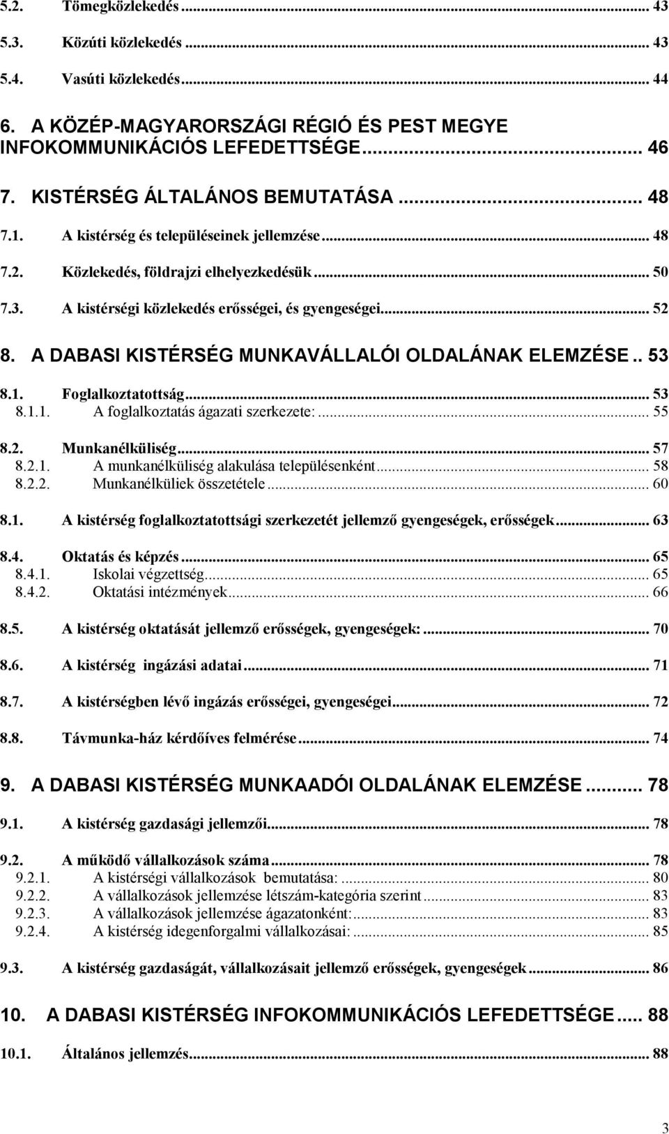 A DABASI KISTÉRSÉG MUNKAVÁLLALÓI OLDALÁNAK ELEMZÉSE.. 53 8.1. Foglalkoztatottság... 53 8.1.1. A foglalkoztatás ágazati szerkezete:... 55 8.2. Munkanélküliség... 57 8.2.1. A munkanélküliség alakulása településenként.