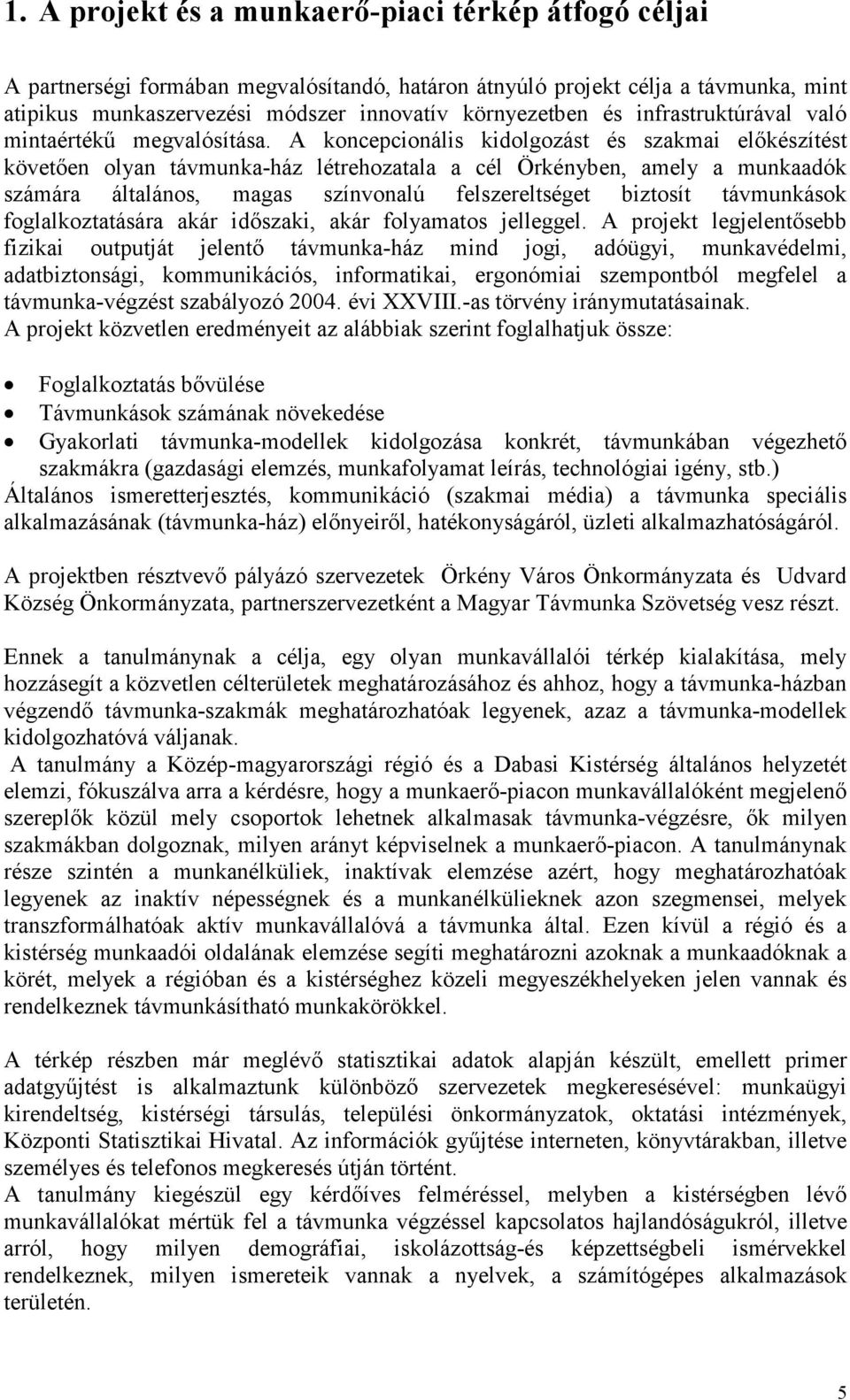 A koncepcionális kidolgozást és szakmai elıkészítést követıen olyan távmunka-ház létrehozatala a cél Örkényben, amely a munkaadók számára általános, magas színvonalú felszereltséget biztosít