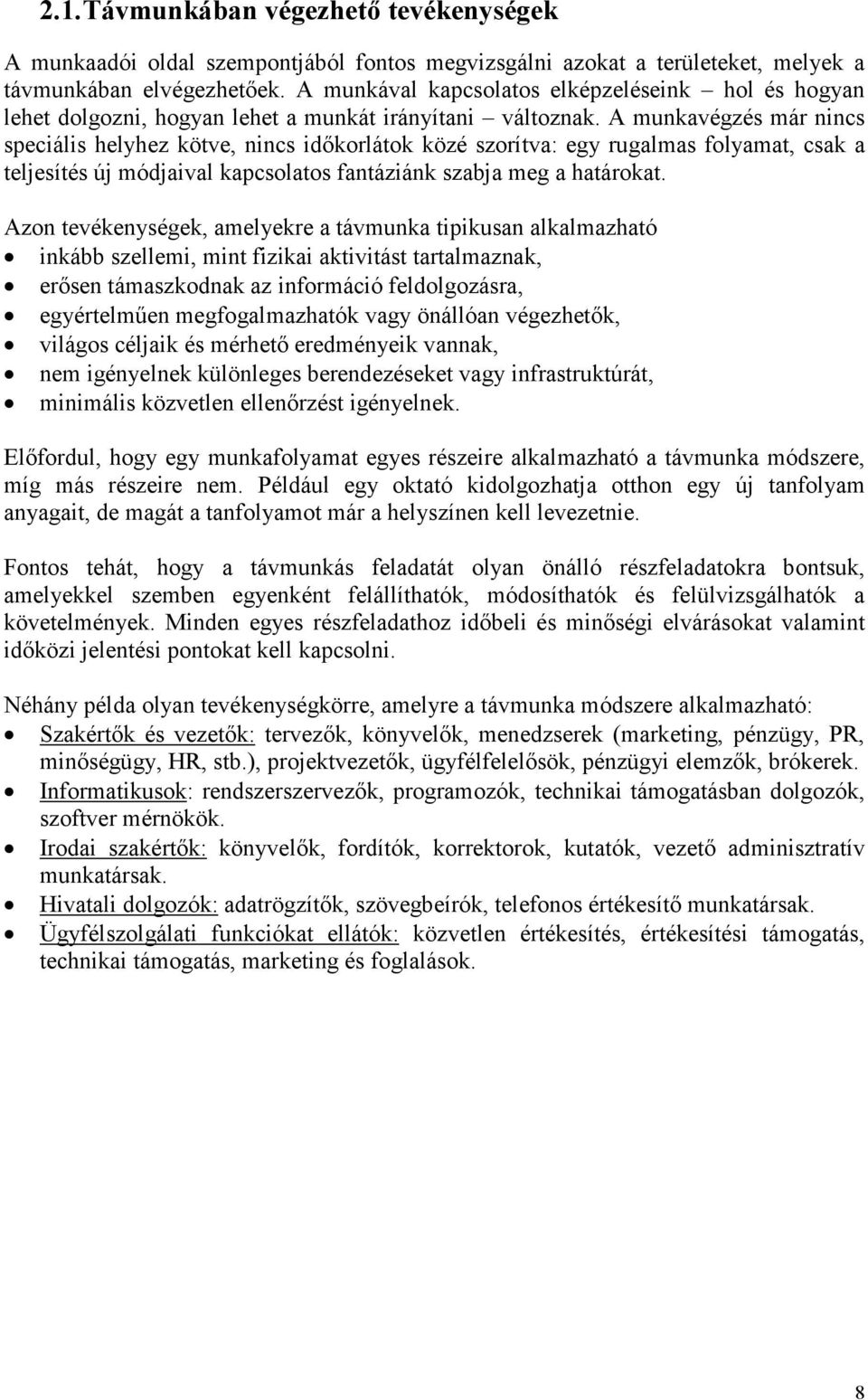 A munkavégzés már nincs speciális helyhez kötve, nincs idıkorlátok közé szorítva: egy rugalmas folyamat, csak a teljesítés új módjaival kapcsolatos fantáziánk szabja meg a határokat.