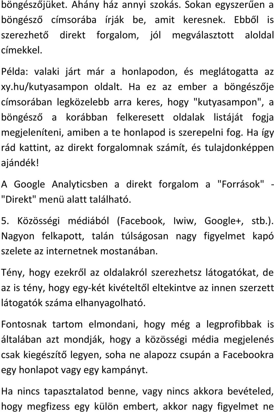 Ha ez az ember a böngészője címsorában legközelebb arra keres, hogy "kutyasampon", a böngésző a korábban felkeresett oldalak listáját fogja megjeleníteni, amiben a te honlapod is szerepelni fog.