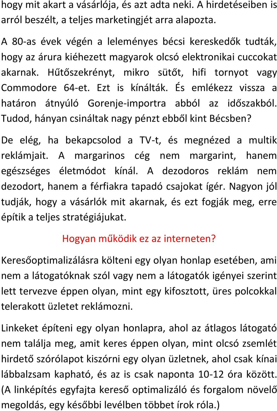 Ezt is kínálták. És emlékezz vissza a határon átnyúló Gorenje-importra abból az időszakból. Tudod, hányan csináltak nagy pénzt ebből kint Bécsben?