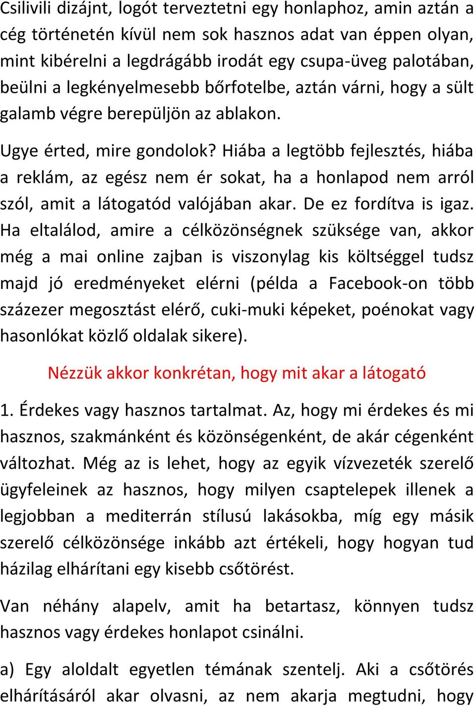 Hiába a legtöbb fejlesztés, hiába a reklám, az egész nem ér sokat, ha a honlapod nem arról szól, amit a látogatód valójában akar. De ez fordítva is igaz.