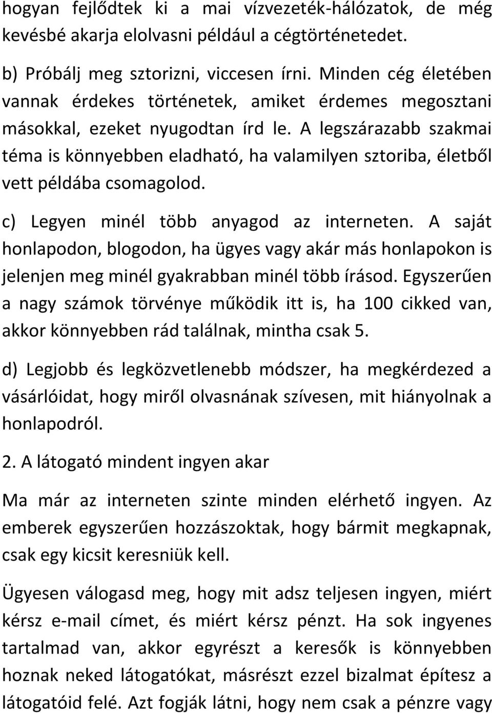 A legszárazabb szakmai téma is könnyebben eladható, ha valamilyen sztoriba, életből vett példába csomagolod. c) Legyen minél több anyagod az interneten.