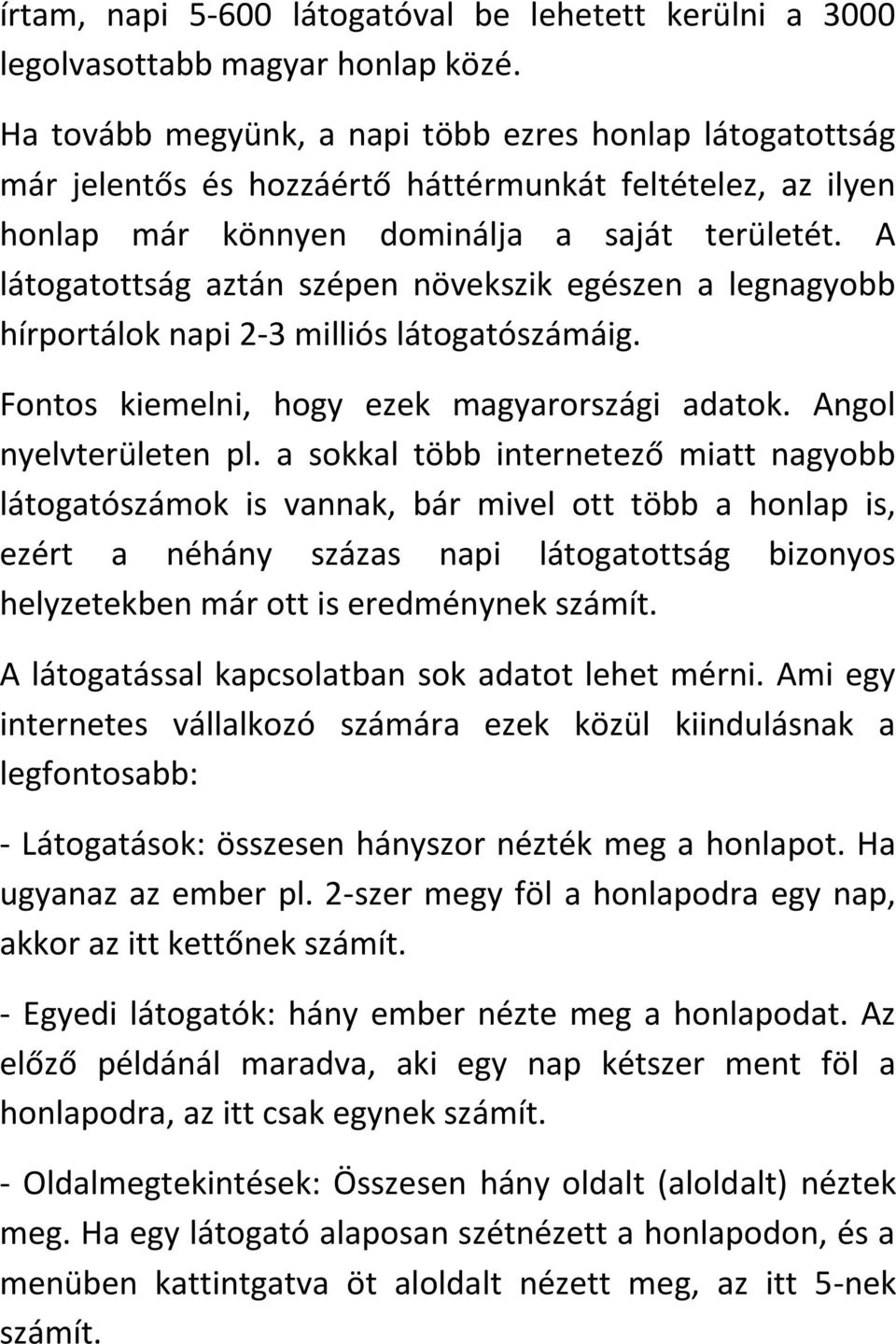 A látogatottság aztán szépen növekszik egészen a legnagyobb hírportálok napi 2-3 milliós látogatószámáig. Fontos kiemelni, hogy ezek magyarországi adatok. Angol nyelvterületen pl.