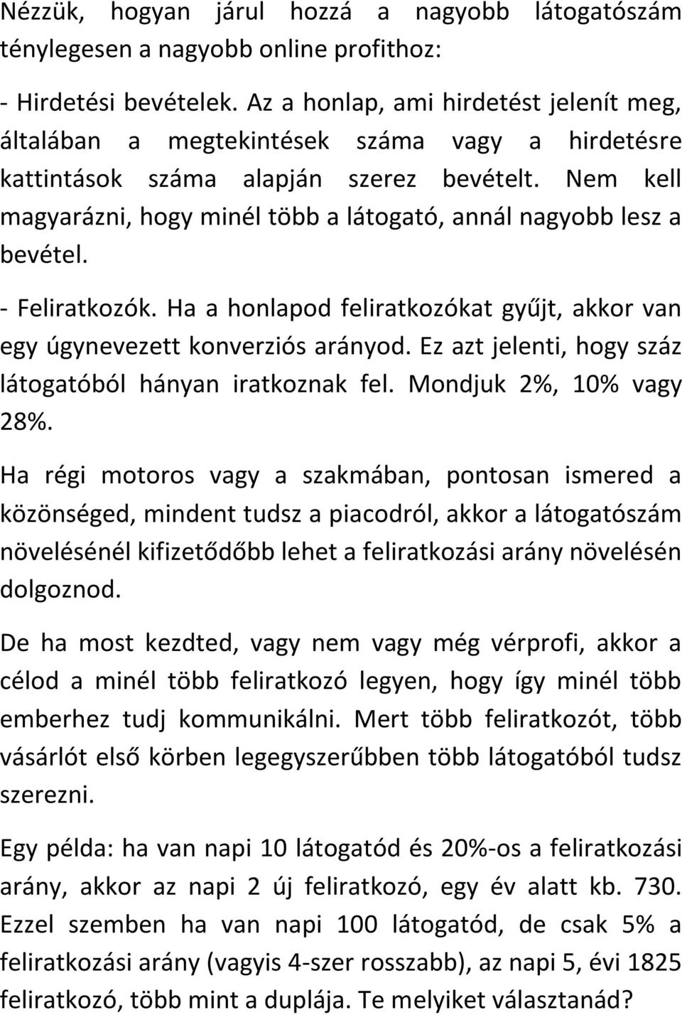 Nem kell magyarázni, hogy minél több a látogató, annál nagyobb lesz a bevétel. - Feliratkozók. Ha a honlapod feliratkozókat gyűjt, akkor van egy úgynevezett konverziós arányod.