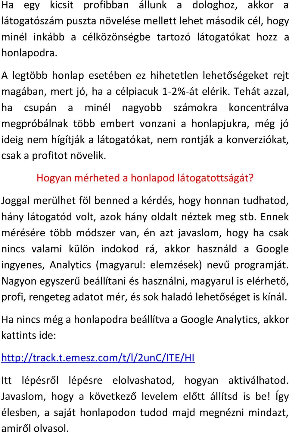 Tehát azzal, ha csupán a minél nagyobb számokra koncentrálva megpróbálnak több embert vonzani a honlapjukra, még jó ideig nem hígítják a látogatókat, nem rontják a konverziókat, csak a profitot