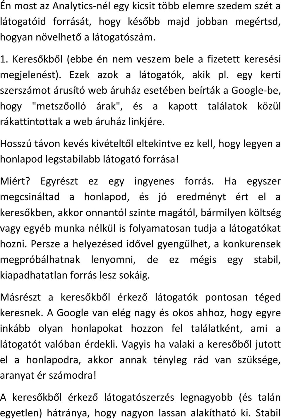 egy kerti szerszámot árusító web áruház esetében beírták a Google-be, hogy "metszőolló árak", és a kapott találatok közül rákattintottak a web áruház linkjére.