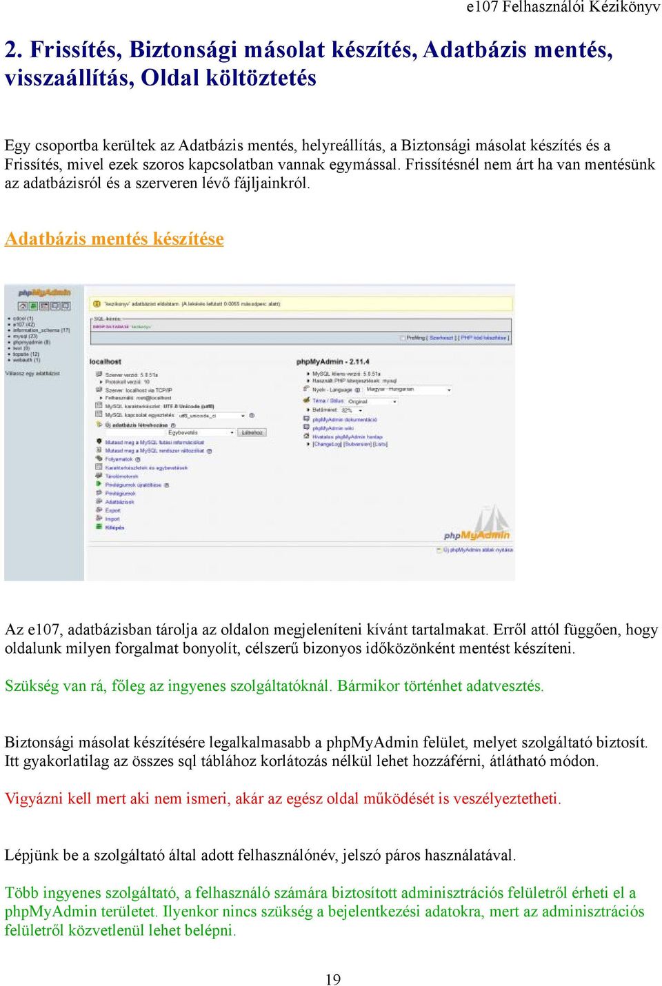 Adatbázis mentés készítése Az e107, adatbázisban tárolja az oldalon megjeleníteni kívánt tartalmakat.