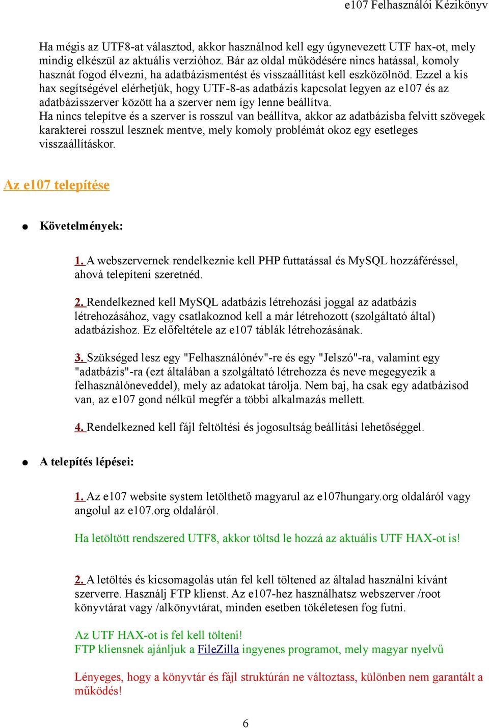 Ezzel a kis hax segítségével elérhetjük, hogy UTF-8-as adatbázis kapcsolat legyen az e107 és az adatbázisszerver között ha a szerver nem így lenne beállítva.