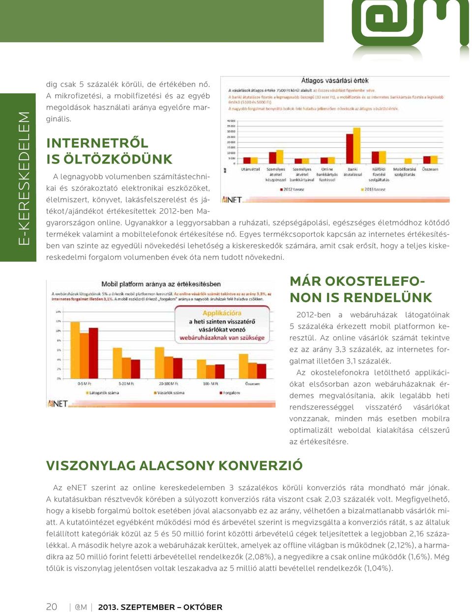 Magyarországon online. Ugyanakkor a leggyorsabban a ruházati, szépségápolási, egészséges életmódhoz kötôdô termékek valamint a mobiltelefonok értékesítése nô.