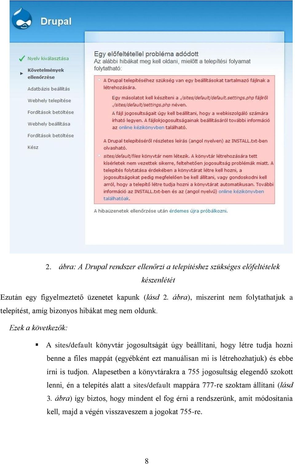 Ezek a következők: A sites/default könyvtár jogosultságát úgy beállítani, hogy létre tudja hozni benne a files mappát (egyébként ezt manuálisan mi is létrehozhatjuk) és