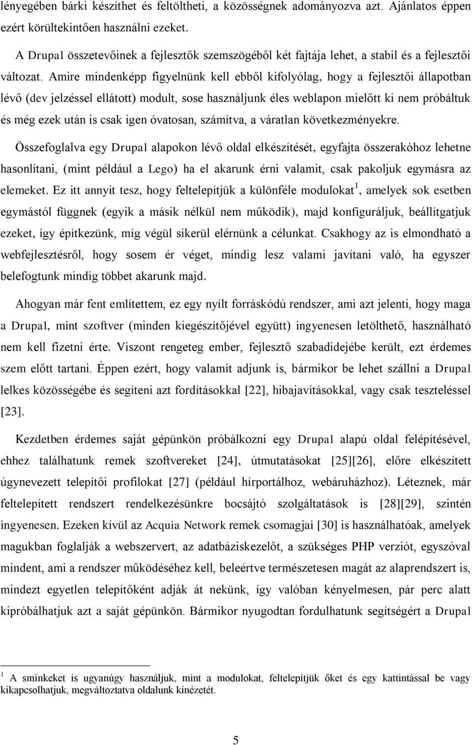 Amire mindenképp figyelnünk kell ebből kifolyólag, hogy a fejlesztői állapotban lévő (dev jelzéssel ellátott) modult, sose használjunk éles weblapon mielőtt ki nem próbáltuk és még ezek után is csak