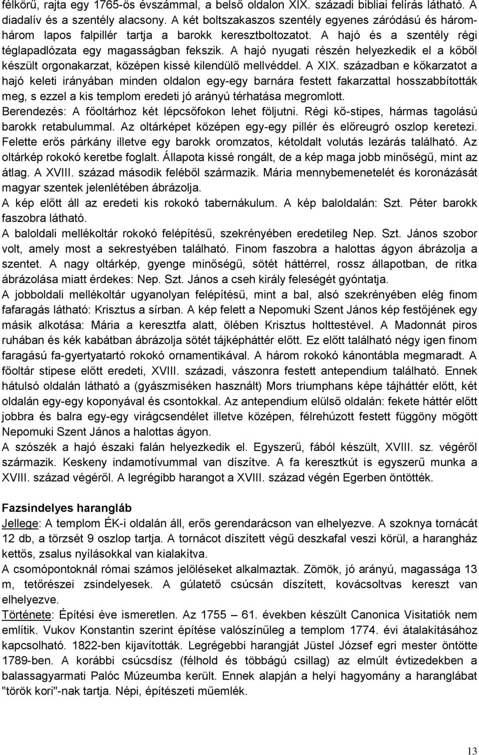 A hajó nyugati részén helyezkedik el a kőből készült orgonakarzat, középen kissé kilendülő mellvéddel. A XIX.