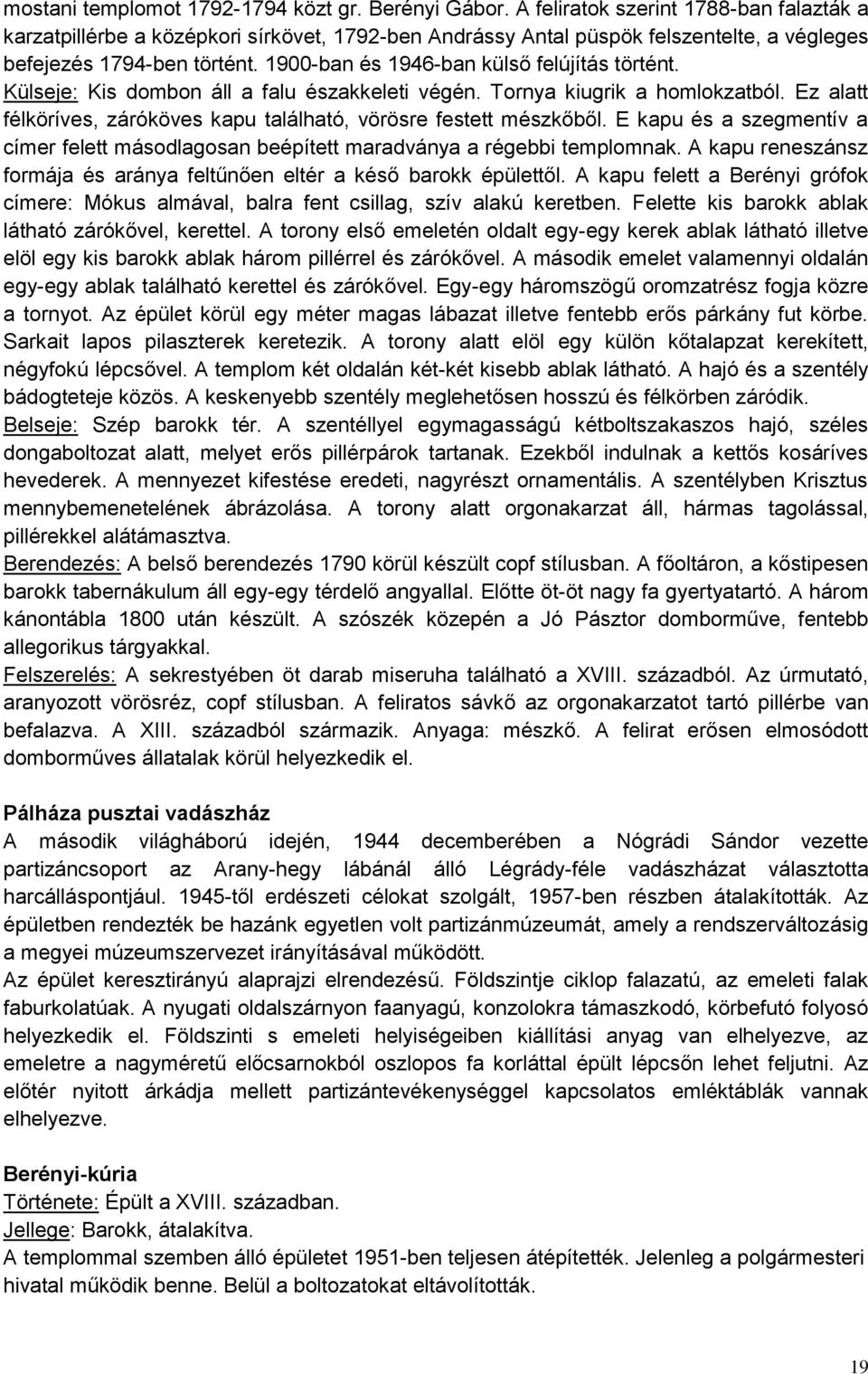 1900-ban és 1946-ban külső felújítás történt. Külseje: Kis dombon áll a falu északkeleti végén. Tornya kiugrik a homlokzatból. Ez alatt félköríves, záróköves kapu található, vörösre festett mészkőből.