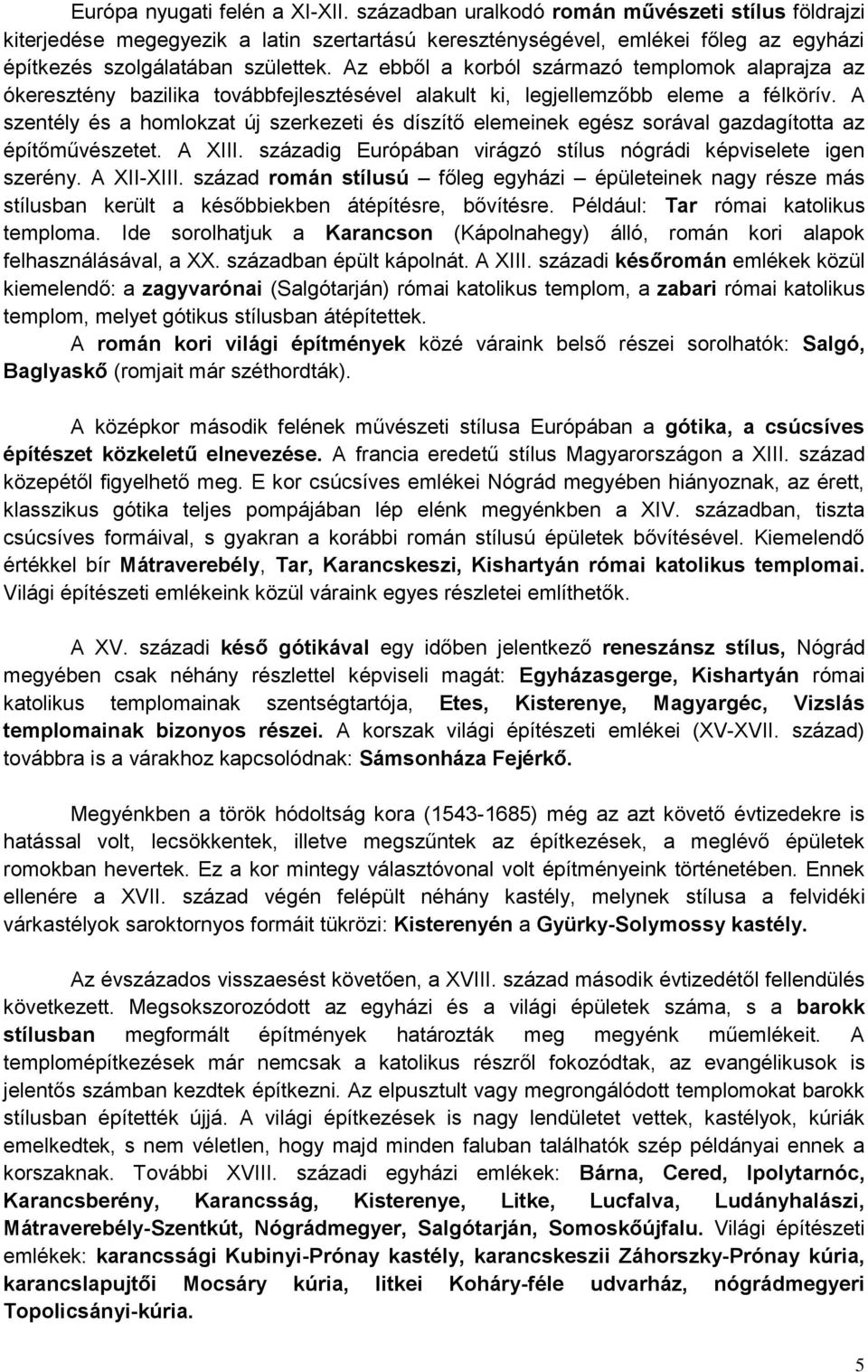 Az ebből a korból származó templomok alaprajza az ókeresztény bazilika továbbfejlesztésével alakult ki, legjellemzőbb eleme a félkörív.