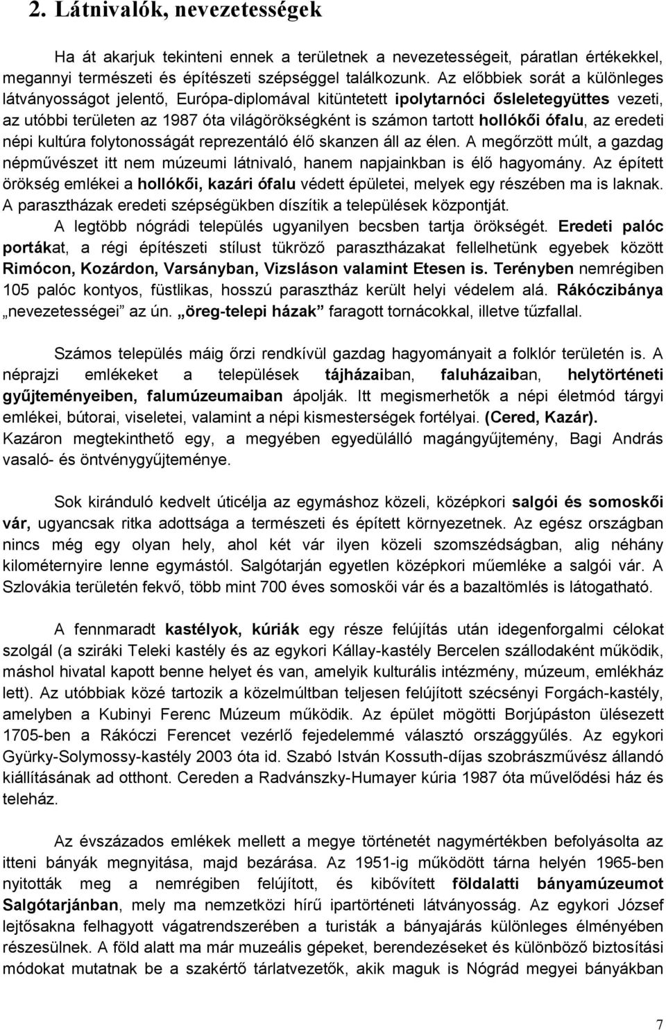 ófalu, az eredeti népi kultúra folytonosságát reprezentáló élő skanzen áll az élen. A megőrzött múlt, a gazdag népművészet itt nem múzeumi látnivaló, hanem napjainkban is élő hagyomány.