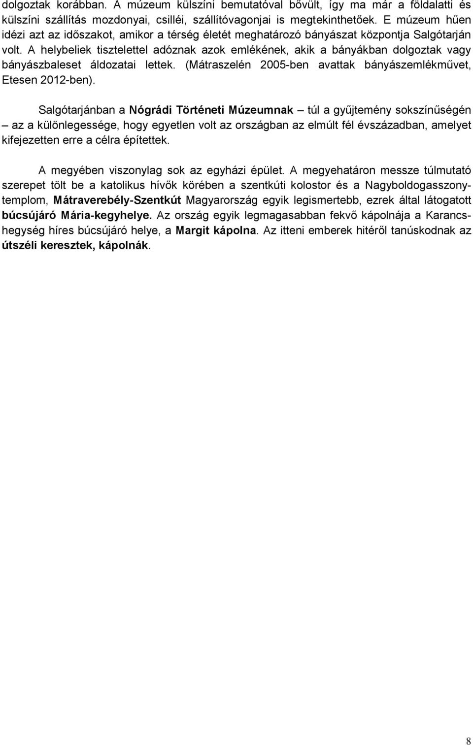 A helybeliek tisztelettel adóznak azok emlékének, akik a bányákban dolgoztak vagy bányászbaleset áldozatai lettek. (Mátraszelén 2005-ben avattak bányászemlékművet, Etesen 2012-ben).