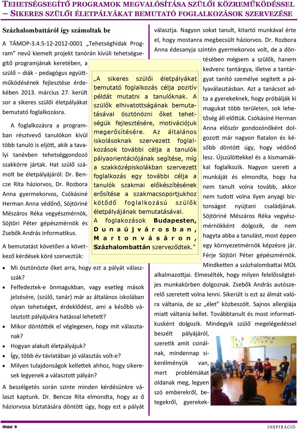 került sor a sikeres szülői életpályákat bemutató foglalkozásra. A foglalkozásra a programban résztvevő tanulókon kívül több tanuló is eljött, akik a tavalyi tanévben tehetséggondozó szakkörre jártak.