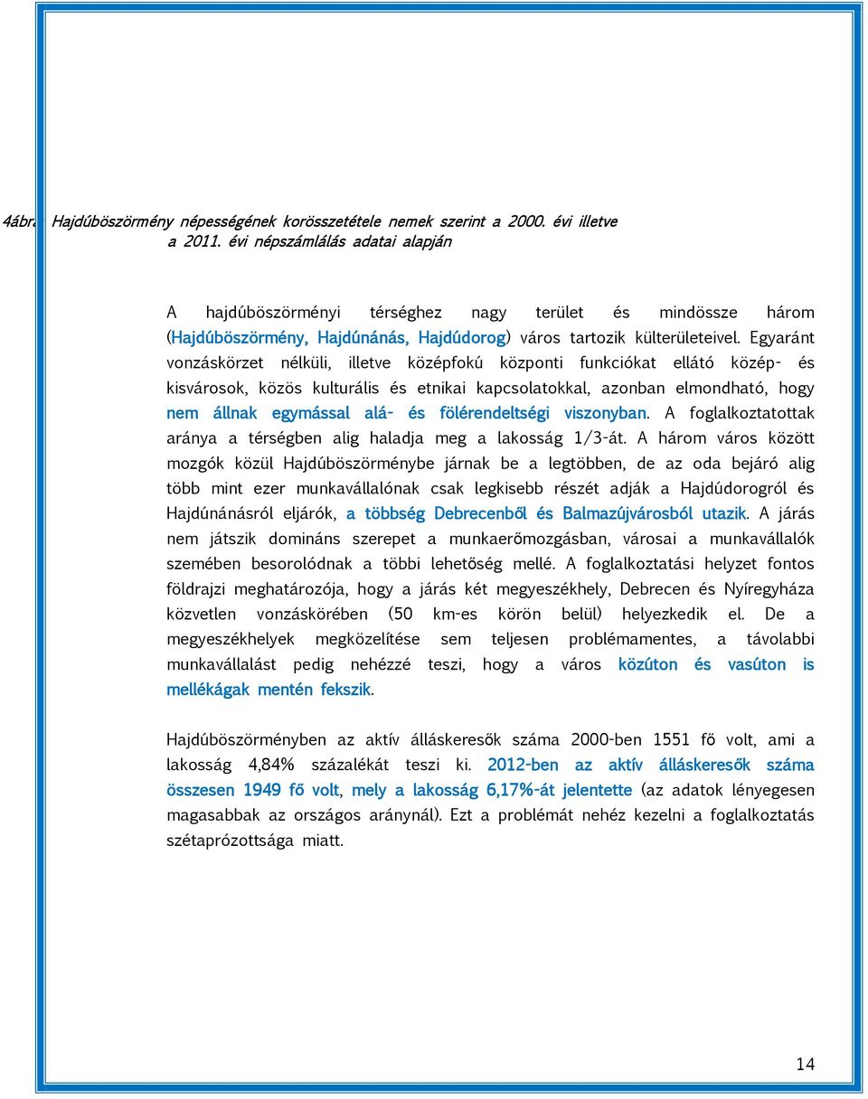 Egyaránt vonzáskörzet nélküli, illetve középfokú központi funkciókat ellátó közép- és kisvárosok, közös kulturális és etnikai kapcsolatokkal, azonban elmondható, hogy nem állnak egymással alá- és