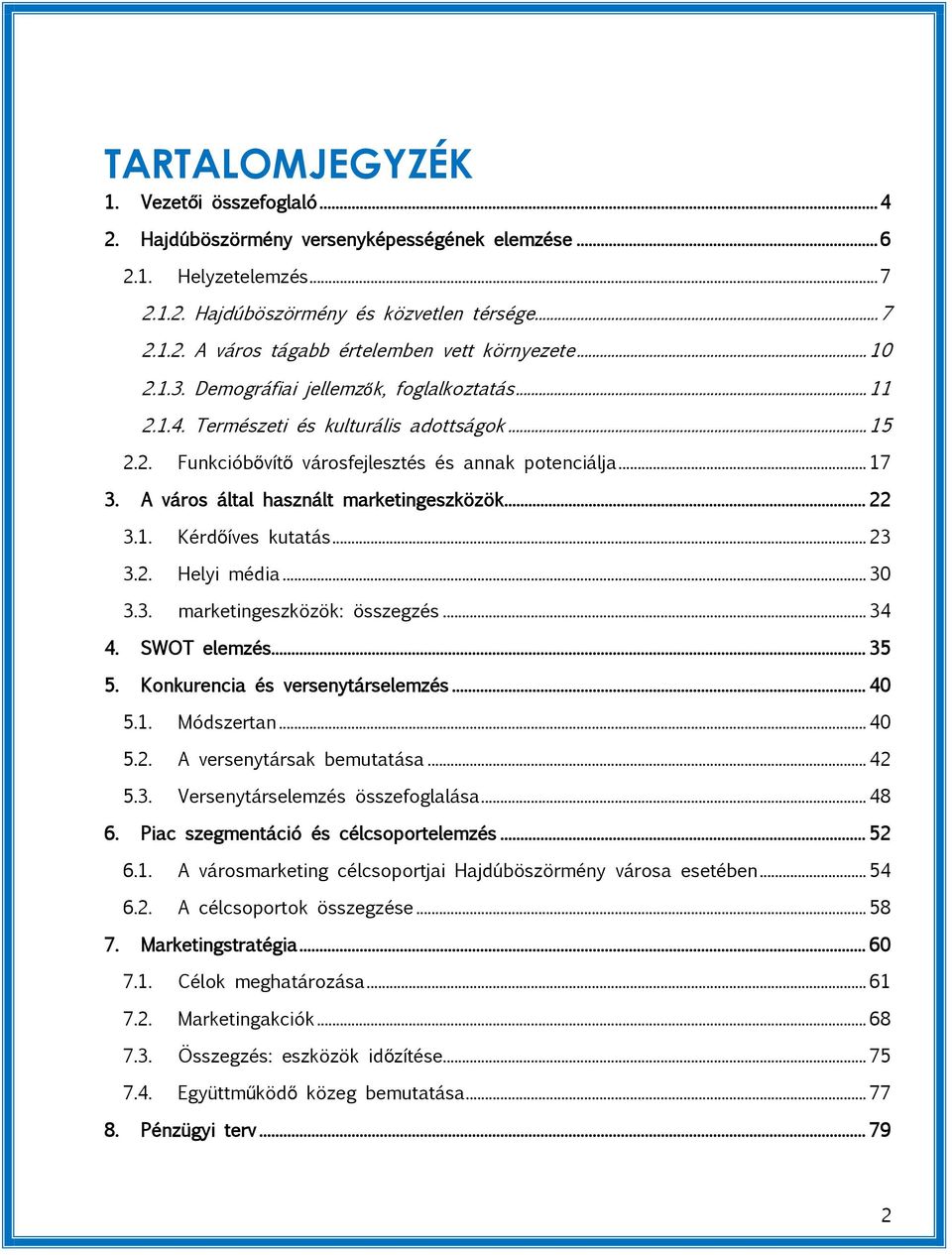 A város által használt marketingeszközök... 22 3.1. Kérdőíves kutatás... 23 3.2. Helyi média... 30 3.3. marketingeszközök: összegzés... 34 4. SWOT elemzés... 35 5. Konkurencia és versenytárselemzés.