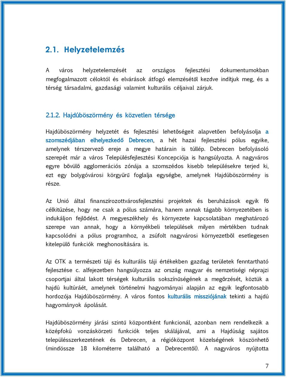 1.2. Hajdúböszörmény és közvetlen térsége Hajdúböszörmény helyzetét és fejlesztési lehetőségeit alapvetően befolyásolja a szomszédjában elhelyezkedő Debrecen, a hét hazai fejlesztési pólus egyike,