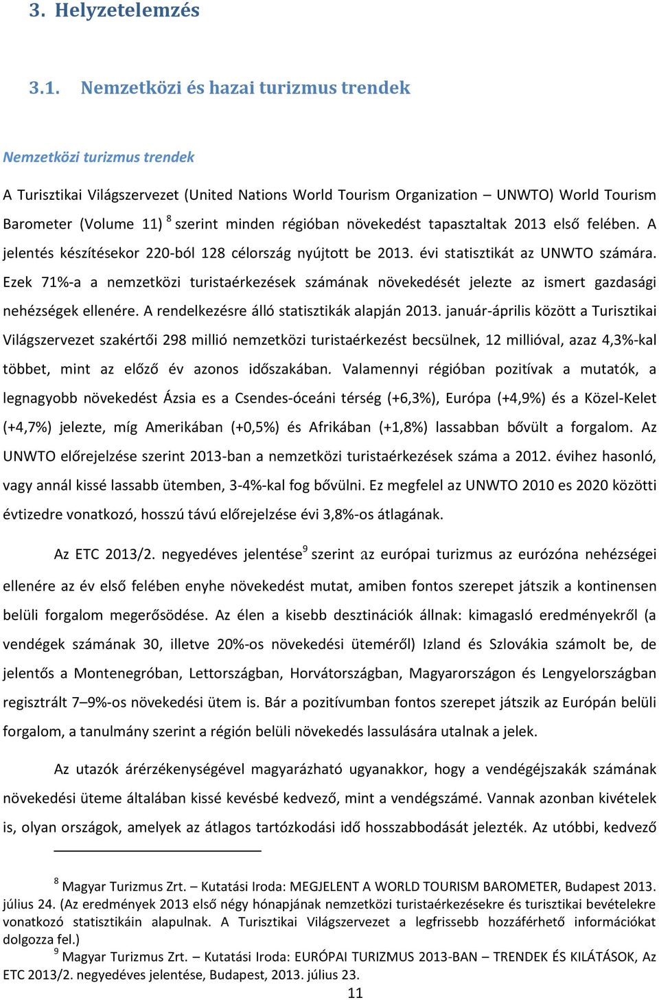 régióban növekedést tapasztaltak 2013 első felében. A jelentés készítésekor 220-ból 128 célország nyújtott be 2013. évi statisztikát az UNWTO számára.