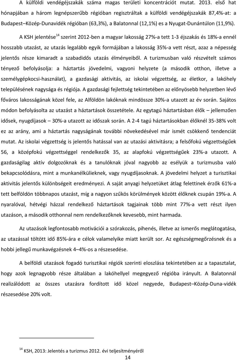 A KSH jelentése 14 szerint 2012-ben a magyar lakosság 27%-a tett 1-3 éjszakás és 18%-a ennél hosszabb utazást, az utazás legalább egyik formájában a lakosság 35%-a vett részt, azaz a népesség