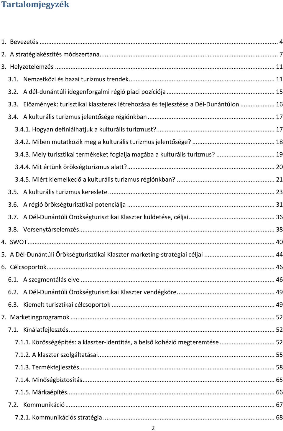 ... 17 3.4.2. Miben mutatkozik meg a kulturális turizmus jelentősége?... 18 3.4.3. Mely turisztikai termékeket foglalja magába a kulturális turizmus?... 19 3.4.4. Mit értünk örökségturizmus alatt?