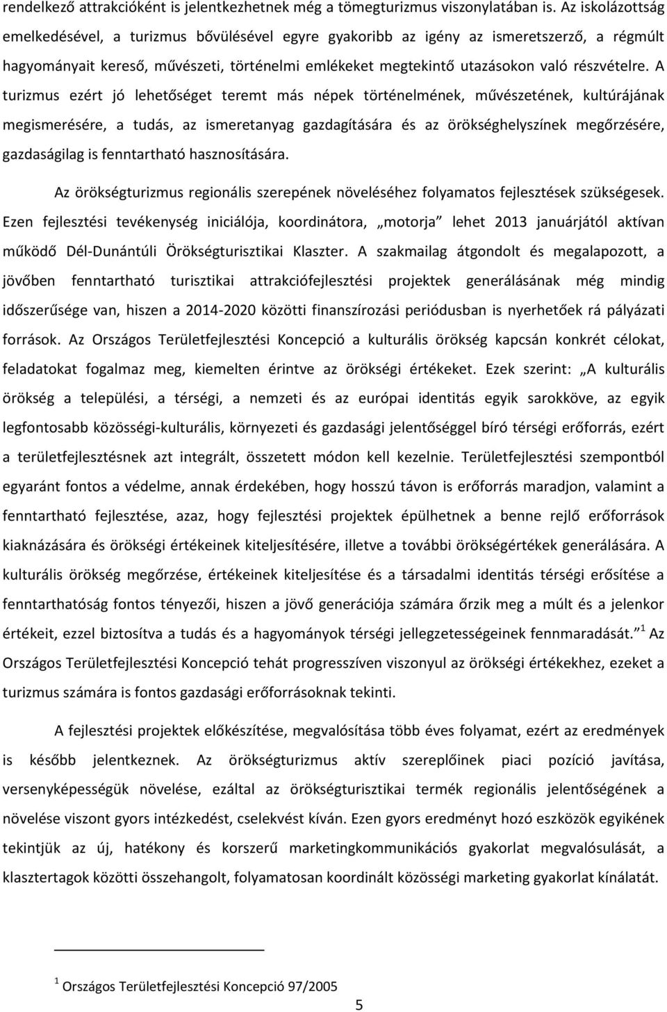 A turizmus ezért jó lehetőséget teremt más népek történelmének, művészetének, kultúrájának megismerésére, a tudás, az ismeretanyag gazdagítására és az örökséghelyszínek megőrzésére, gazdaságilag is