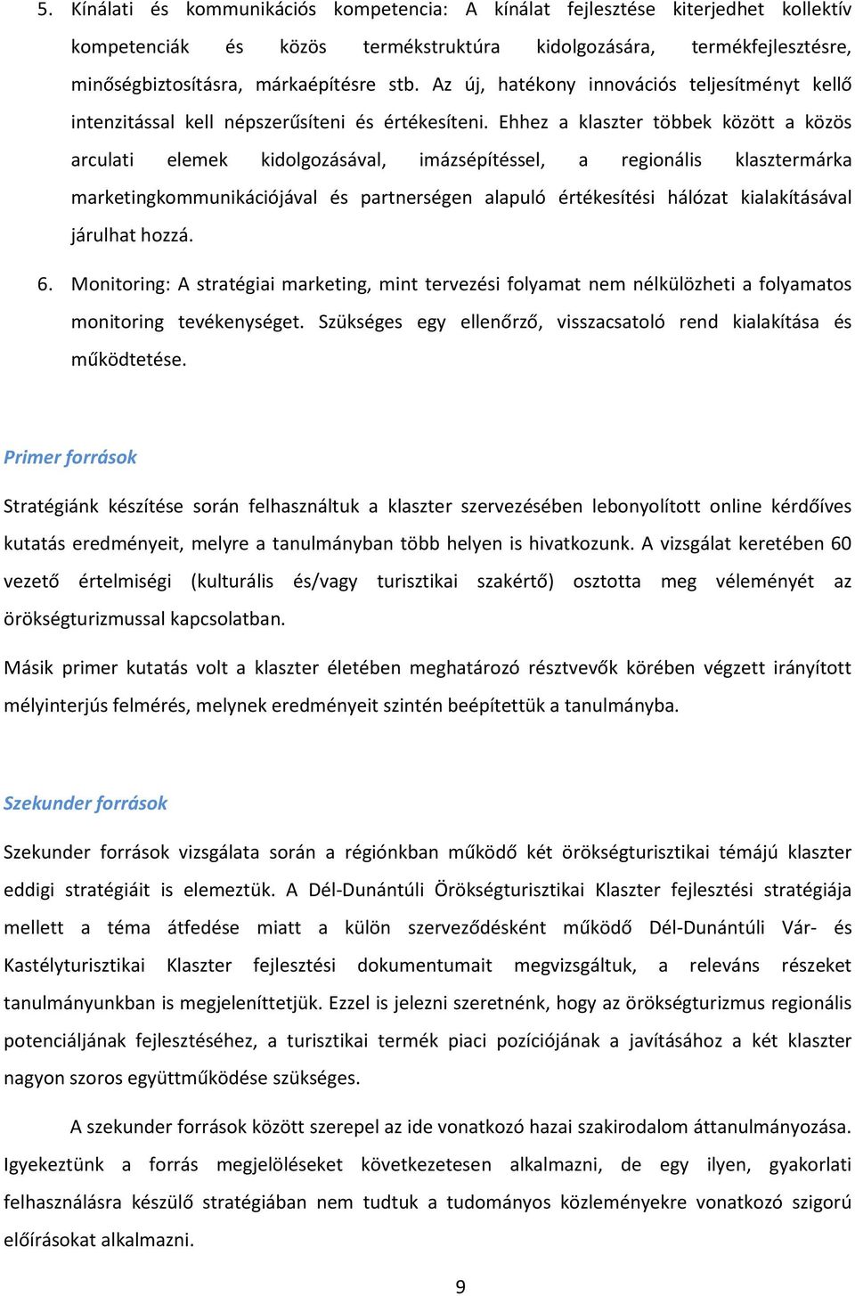 Ehhez a klaszter többek között a közös arculati elemek kidolgozásával, imázsépítéssel, a regionális klasztermárka marketingkommunikációjával és partnerségen alapuló értékesítési hálózat