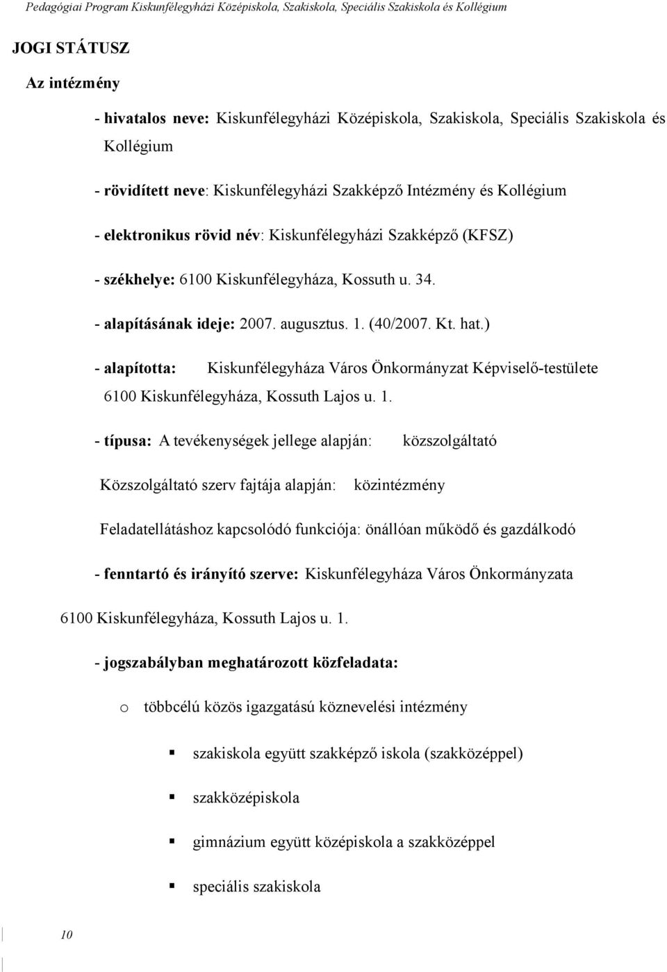 ) - alapította: Kiskunfélegyháza Város Önkormányzat Képviselő-testülete 6100 Kiskunfélegyháza, Kossuth Lajos u. 1.