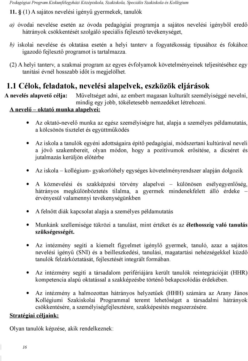 (2) A helyi tanterv, a szakmai program az egyes évfolyamok követelményeinek teljesítéséhez egy tanítási évnél hosszabb időt is megjelölhet. 1.