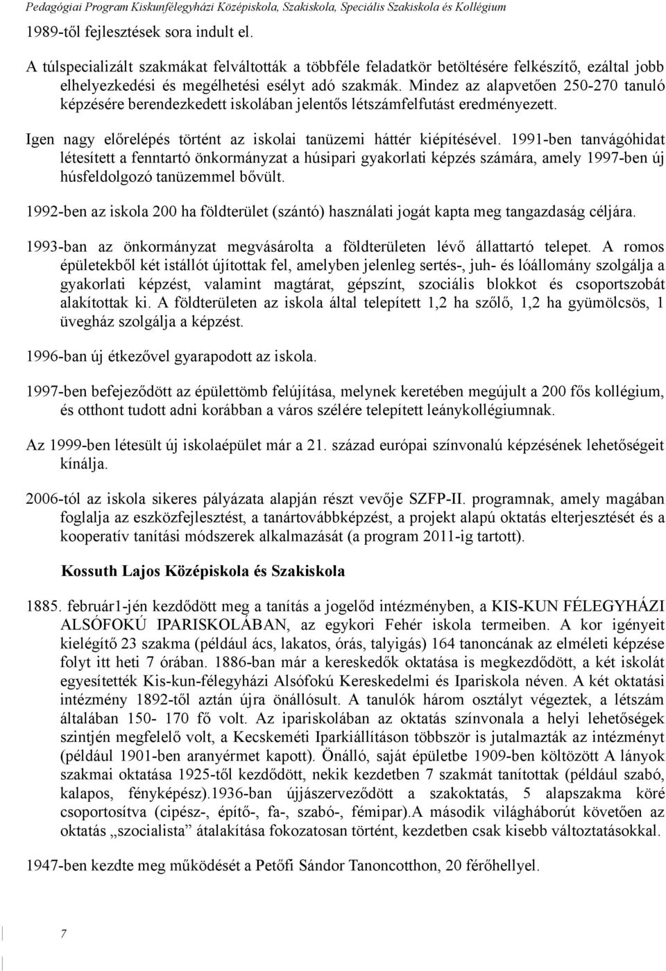 1991-ben tanvágóhidat létesített a fenntartó önkormányzat a húsipari gyakorlati képzés számára, amely 1997-ben új húsfeldolgozó tanüzemmel bővült.