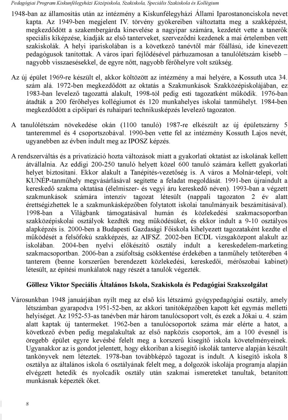 kezdenek a mai értelemben vett szakiskolák. A helyi ipariskolában is a következő tanévtől már főállású, ide kinevezett pedagógusok tanítottak.